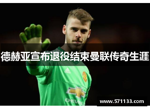 德赫亚宣布退役结束曼联传奇生涯
